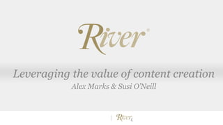 Leveraging the value of content creation
Alex Marks & Susi O’Neill

 