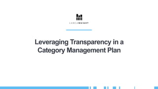 Leveraging Transparency in a
Category Management Plan
 