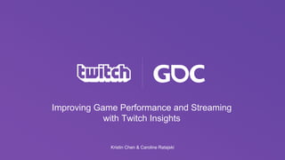 Improving Game Performance and Streaming
with Twitch Insights
Kristin Chen & Caroline Ratajski
 