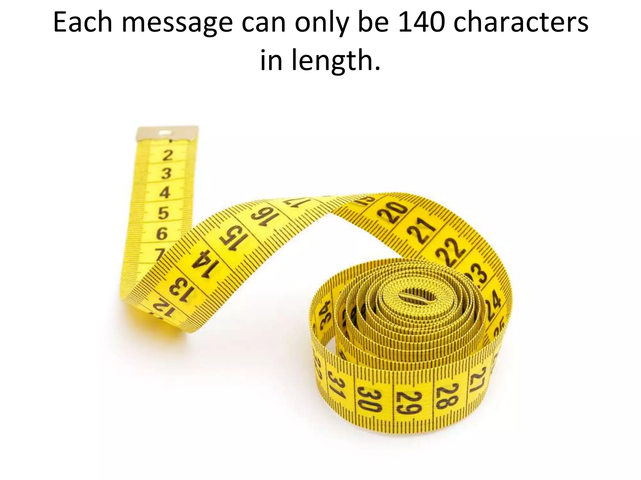Each message can only be 140 characters in length.
