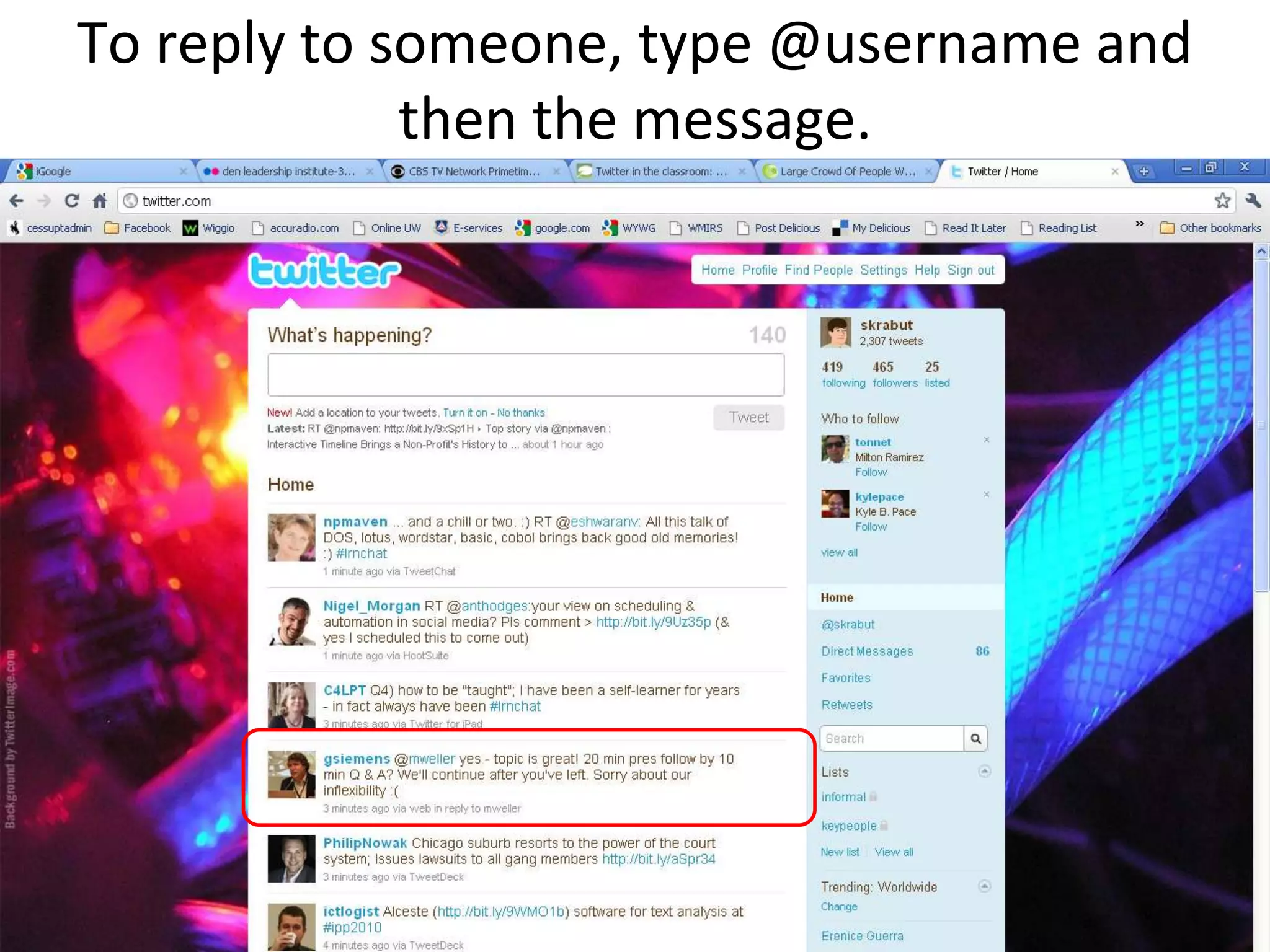 To reply to someone, type @username and then the message.