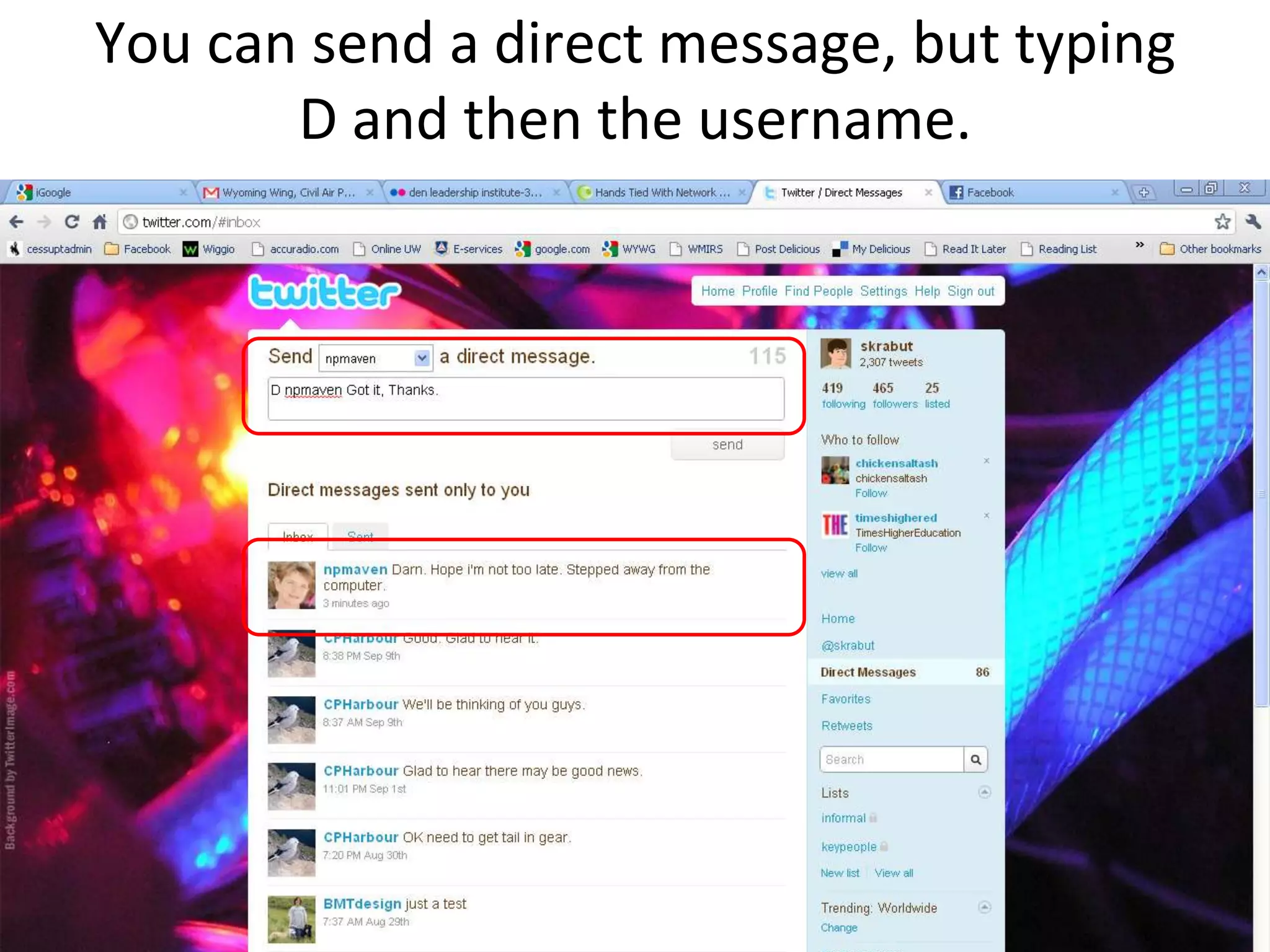 You can send a direct message, but typing D and then the username.