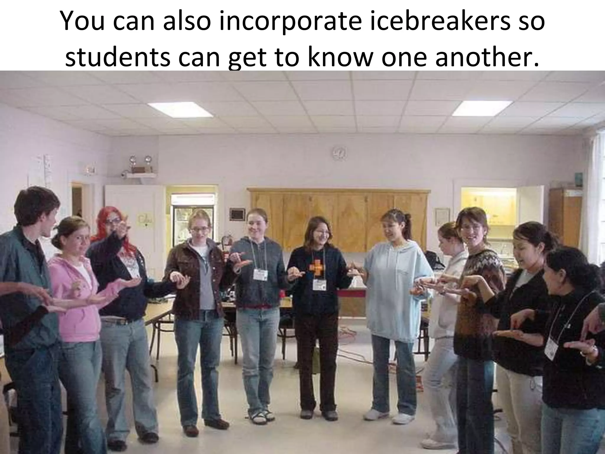 You can also incorporate icebreakers so students can get to know one another.