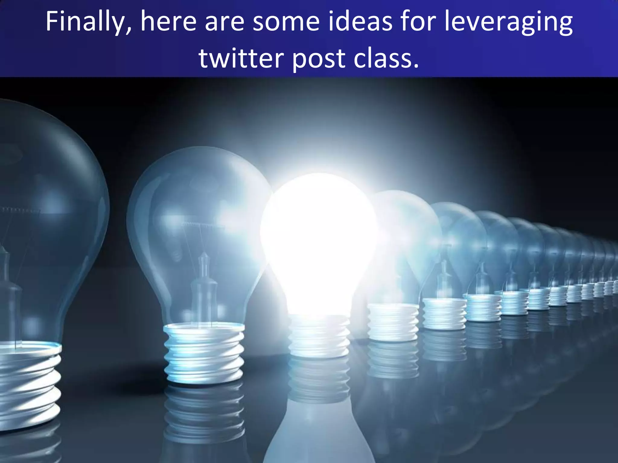 Finally, here are some ideas for leveraging twitter post class.