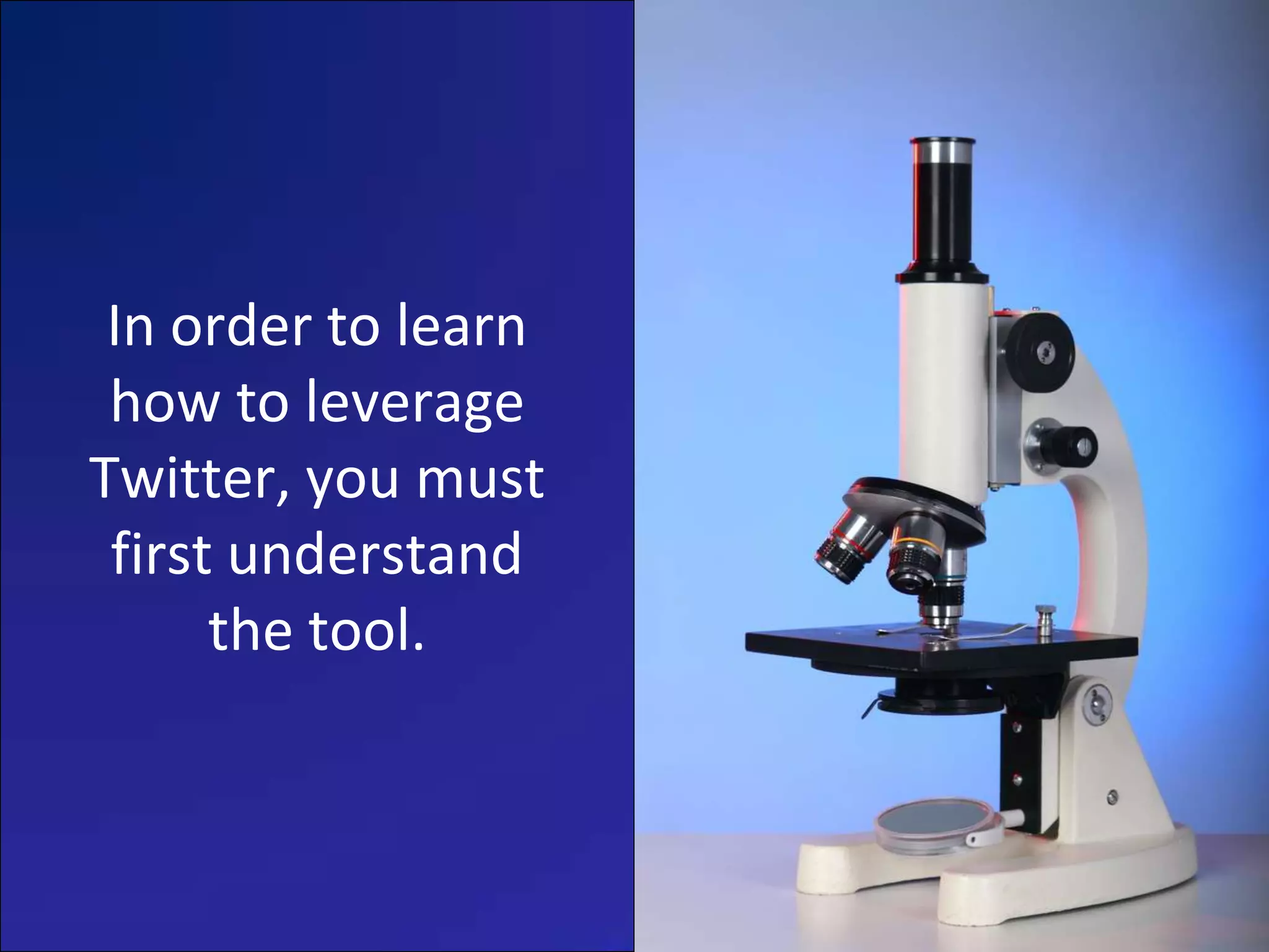 In order to learn how to leverage Twitter, you must first understand the tool.