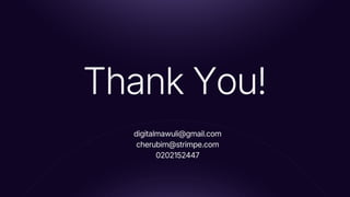 Thank You!
digitalmawuli@gmail.com
cherubim@strimpe.com
0202152447
 