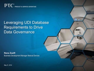 May 21, 2014
Leveraging UDI Database
Requirements to Drive
Data Governance
Rene Zoelfl
Business Development Manager Medical Devices
 