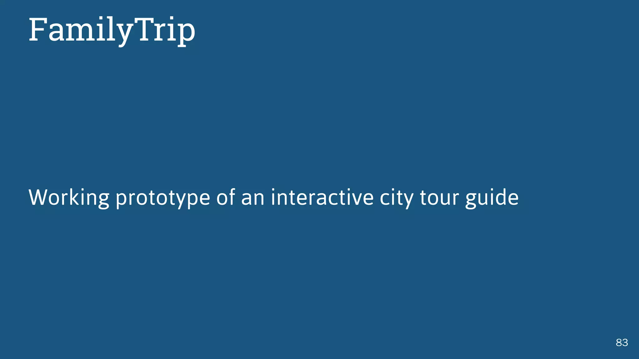 FamilyTrip
Working prototype of an interactive city tour guide
83
 