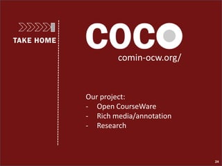 Our project:
- Open CourseWare
- Rich media/annotation
- Research
TAKE HOME
comin-ocw.org/
24
 