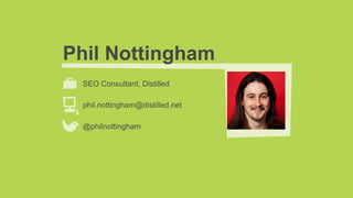 Phil Nottingham
SEO Consultant, Distilled
phil.nottingham@distilled.net
@philnottingham
 