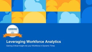 Leveraging Workforce Analytics
Gaining Critical Insight into your Workforce in Dynamic Times
 