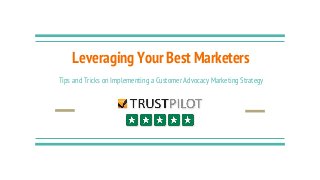 Leveraging Your Best Marketers
Tips and Tricks on Implementing a Customer Advocacy Marketing Strategy
 