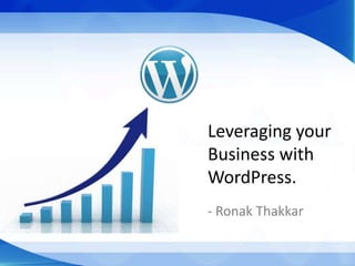 Leveraging your
Business with
WordPress.
- Ronak Thakkar
 