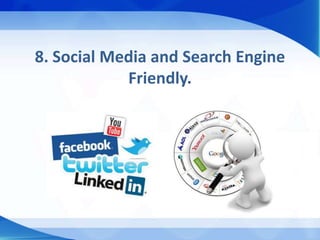 8. Social Media and Search Engine
            Friendly.
 