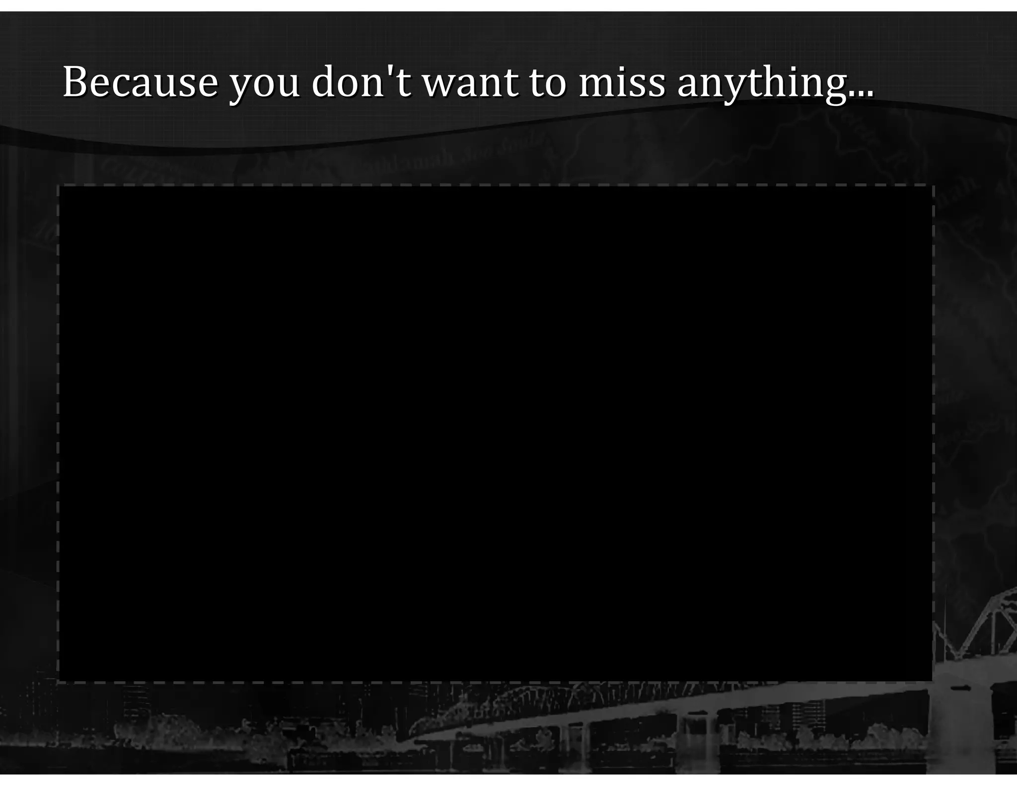 Because you don't want to miss anything... http:// www.youtube.com/watch?v =Ahg6qcgoay4 