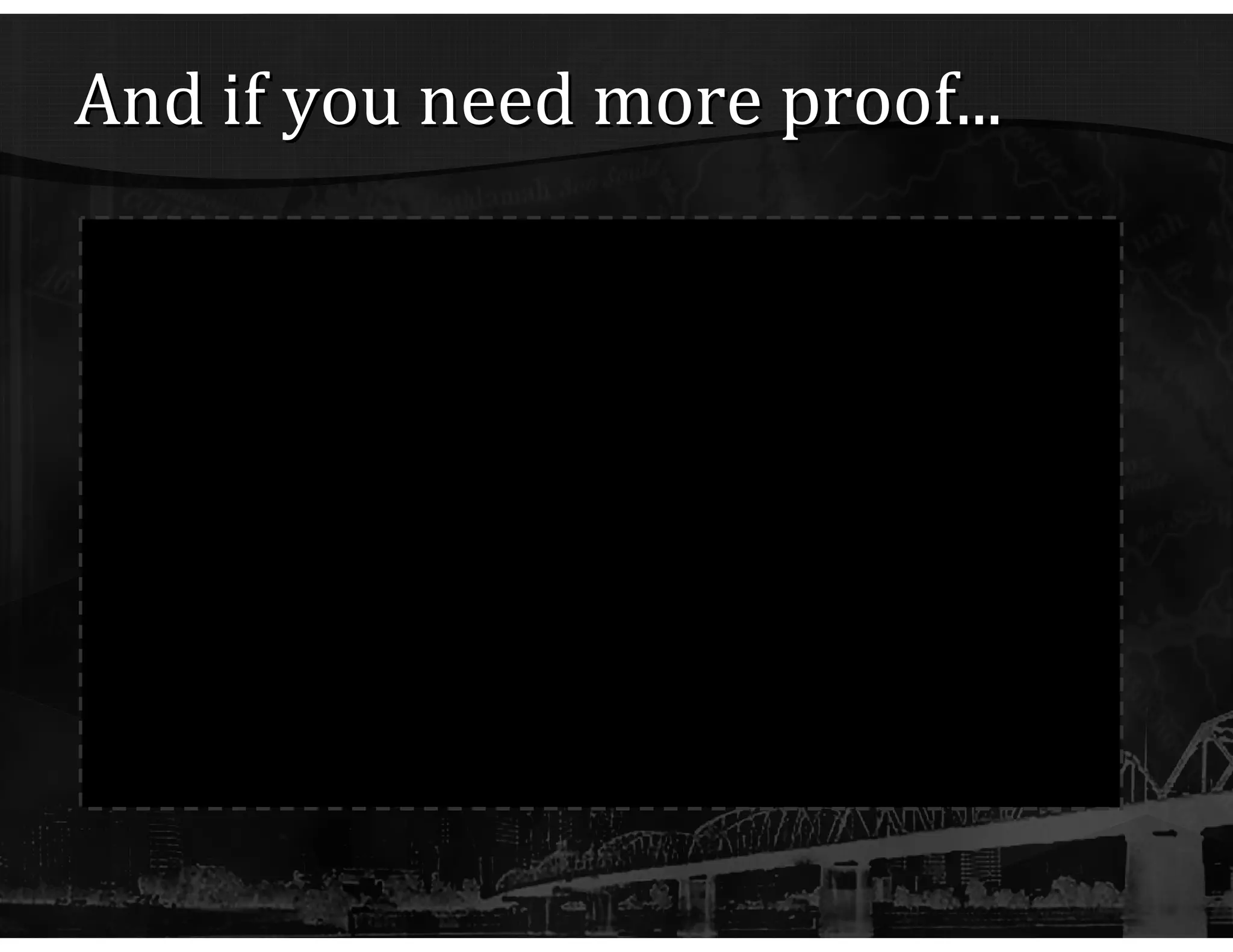 And if you need more proof... http:// www.youtube.com/watch?v = FWSxSQsspiQ 