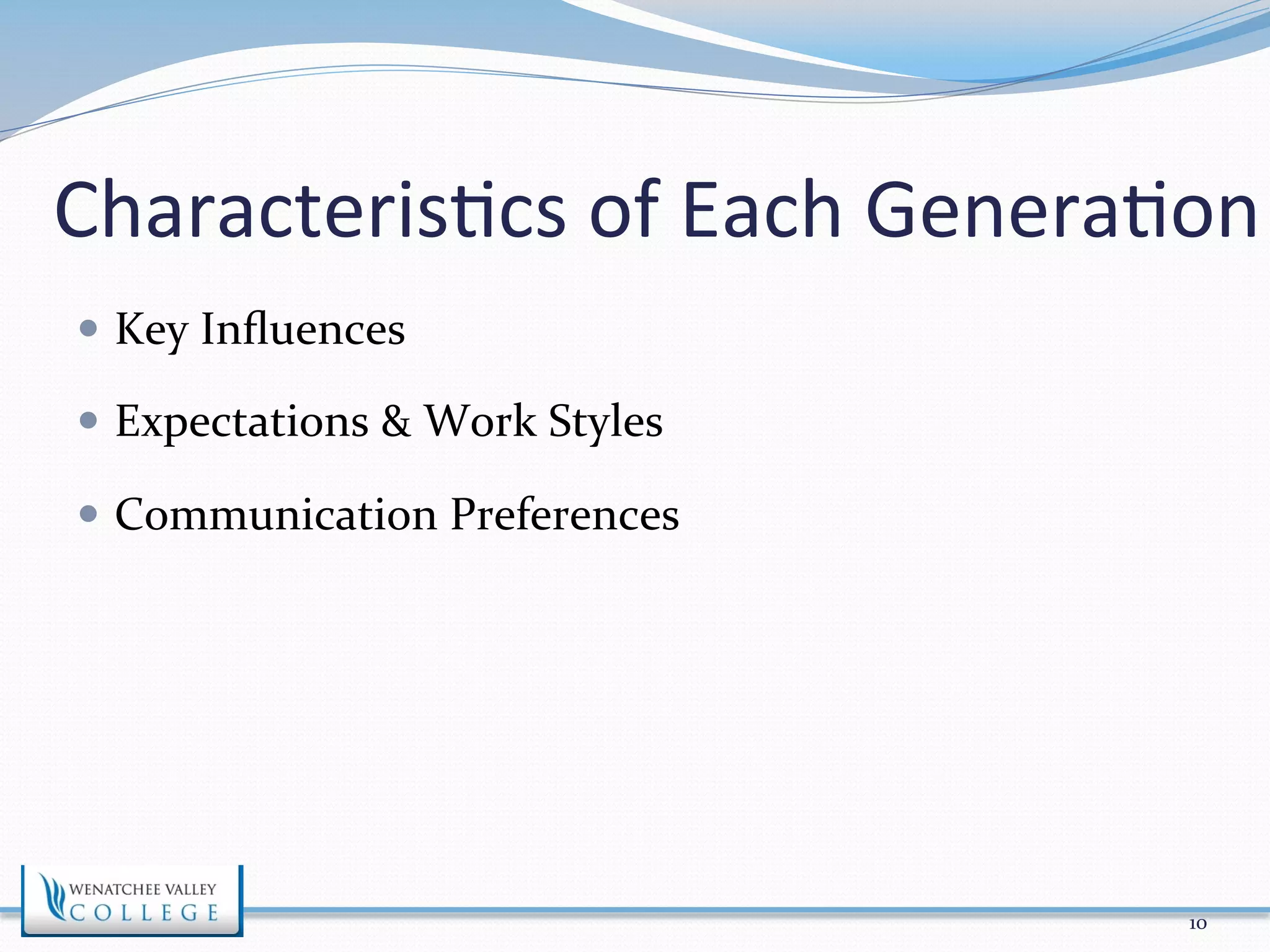Characteris>cs 
of 
Each 
Genera>on 
— Key 
Influences 
— Expectations 
& 
Work 
Styles 
— Communication 
Preferences 
10 
 