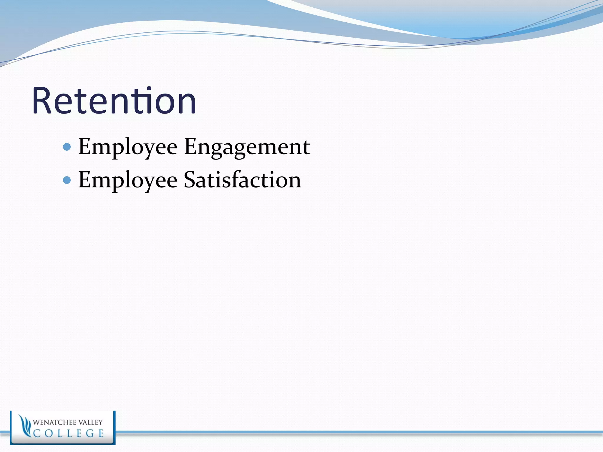 Reten>on 
— Employee 
Engagement 
— Employee 
Satisfaction 
 