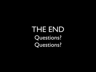 THE END 
Questions? 
Questions? 
