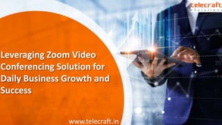 Leveraging Zoom Video
Conferencing Solution for
Daily Business Growth and
Success
www.telecraft.in
 