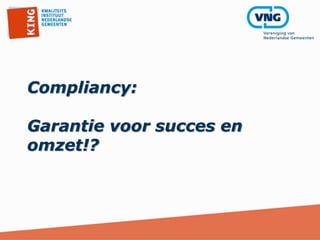 Compliancy:
Garantie voor succes en
omzet!?
 