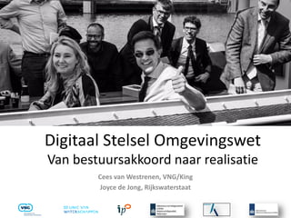 Digitaal Stelsel Omgevingswet
Van bestuursakkoord naar realisatie
Cees van Westrenen, VNG/King
Joyce de Jong, Rijkswaterstaat
 
