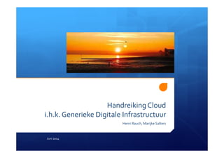 HandreikingCloud
i.h.k.Generieke Digitale Infrastructuur
Henri Rauch, Marijke Salters
Juni 2014
 