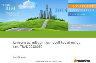 Leverans av anläggningsmodell kodad enligt t.ex. TRVK 2012:060 
Jenny Johansson 
NOVAPOINT ANVÄNDARTRÄFF 2014 │Göteborg 23-24 oktober  