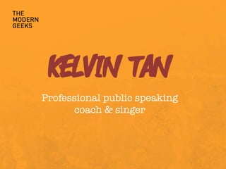 KELVIN TAN
Professional public speaking
coach & singer
 