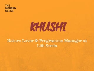 KHUSHI
Nature Lover & Programme Manager at
Life.Sreda 
 