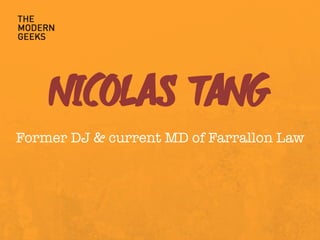 NICOLAS TANG
Former DJ & current MD of Farrallon Law
 