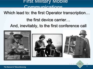 Which lead to: the first Operator transcription…
the first device carrier…
And, inevitably, to the first conference call
First Military Mobile
Communications….
3
 