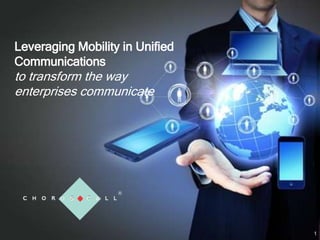 Leveraging Mobility in Unified
Communications
to transform the way
enterprises communicate
1
 