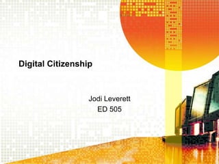 Digital Citizenship



                  Jodi Leverett
                    ED 505
 