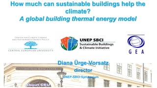 How much can sustainable buildings help the
                  climate?
  A global building thermal energy model




               Diana Ürge-Vorsatz
                     director
                UNEP-SBCI Symposium
 