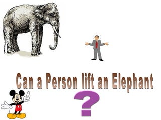 Can a Person lift an Elephant ? 