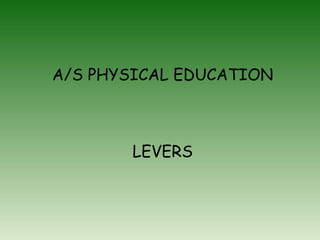 A/S PHYSICAL EDUCATION
LEVERS
 