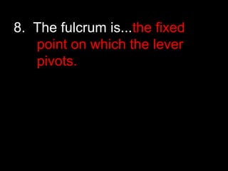 8. The fulcrum is...the fixed
point on which the lever
pivots.
 