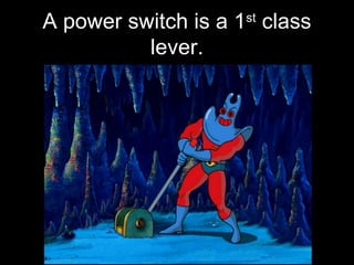 A power switch is a 1st
class
lever.
 
