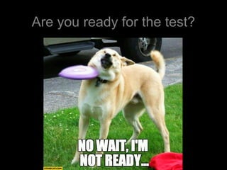 Are you ready for the test?
 