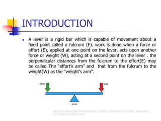 INTRODUCTION
 A lever is a rigid bar which is capable of movement about a
fixed point called a fulcrum (F). work is done when a force or
effort (E), applied at one point on the lever, acts upon another
force or weight (W), acting at a second point on the lever . the
perpendicular distances from the fulcrum to the effort(E) may
be called The “effort’s arm” and that from the fulcrum to the
weight(W) as the “weight’s arm”.
 