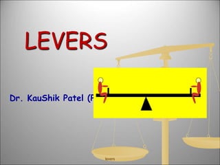 levers
LEVERS
Dr. KauShik Patel (PT)
 