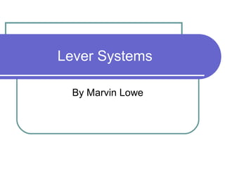 Lever Systems
By Marvin Lowe
 
