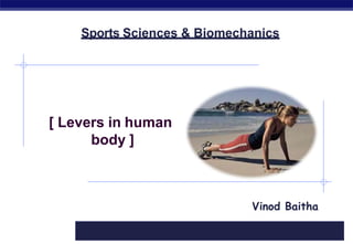 2015/2016
[ Levers in human
body ]
Vinod Baitha
Sports Sciences & Biomechanics
 