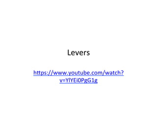 Levers	
  
h(ps://www.youtube.com/watch?
v=YlYEi0PgG1g	
  
	
  
 