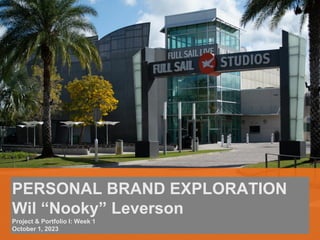 PERSONAL BRAND EXPLORATION
Wil “Nooky” Leverson
Project & Portfolio I: Week 1
October 1, 2023
 