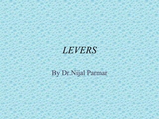 LEVERS
By Dr.Nijal Parmar
 