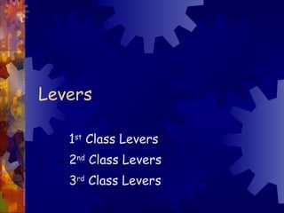Levers 1 st  Class Levers 2 nd  Class Levers 3 rd  Class Levers 