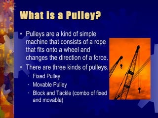 What is a Pulley? <ul><li>Pulleys are a kind of simple machine that consists of a rope that fits onto a wheel and changes ...