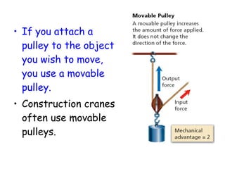 <ul><li>If you attach a pulley to the object you wish to move, you use a movable pulley.  </li></ul><ul><li>Construction c...